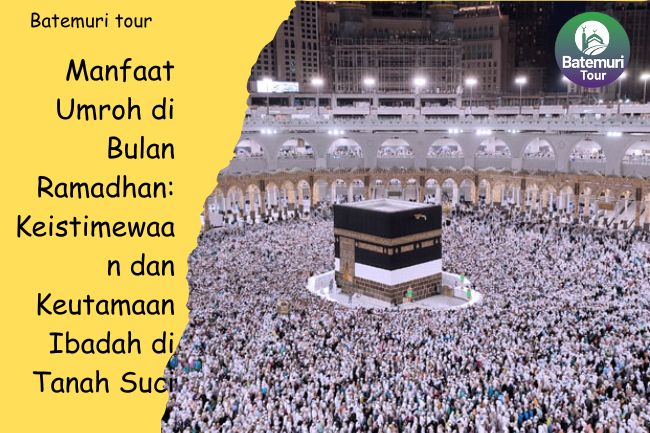 Manfaat Umroh di Bulan Ramadhan: Keistimewaan dan Keutamaan Ibadah di Tanah Suci